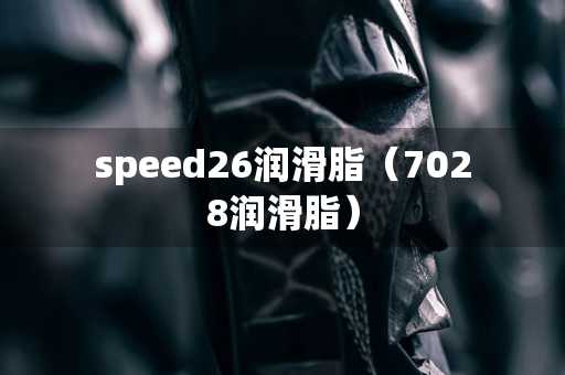 speed26润滑脂（7028润滑脂）